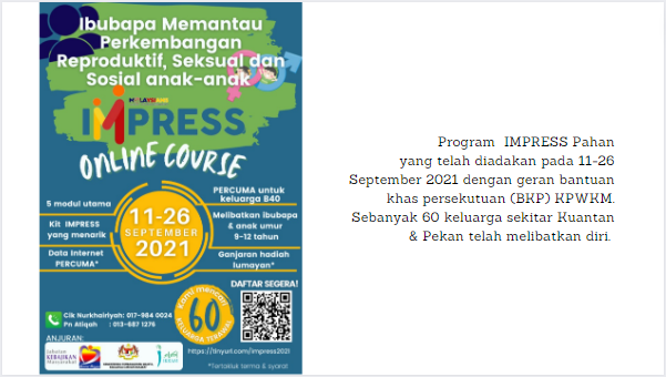 Program  IMPRESS Pahan yang telah diadakan pada 11-26 September 2021 dengan geran bantuan khas persekutuan (BKP) KPWKM. Sebanyak 60 keluarga sekitar Kuantan & Pekan telah melibatkan diri.